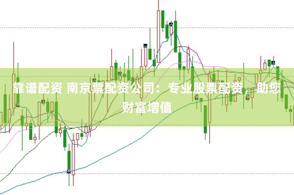 靠谱配资 南京票配资公司：专业股票配资，助您财富增值
