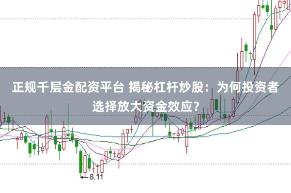 正规千层金配资平台 揭秘杠杆炒股：为何投资者选择放大资金效应？